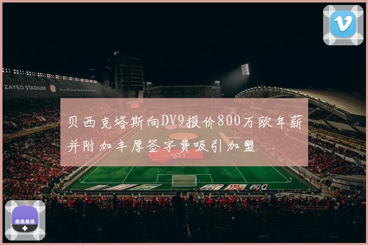 贝西克塔斯向DV9报价800万欧年薪并附加丰厚签字费吸引加盟